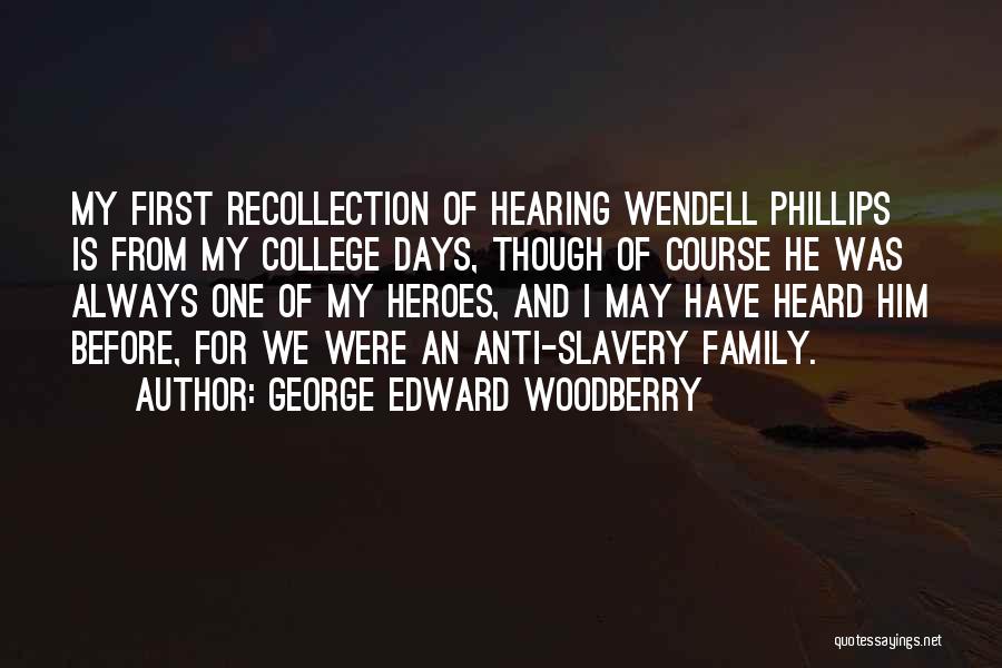 George Edward Woodberry Quotes: My First Recollection Of Hearing Wendell Phillips Is From My College Days, Though Of Course He Was Always One Of