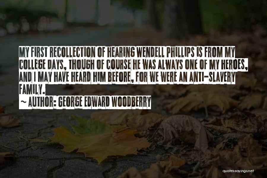 George Edward Woodberry Quotes: My First Recollection Of Hearing Wendell Phillips Is From My College Days, Though Of Course He Was Always One Of