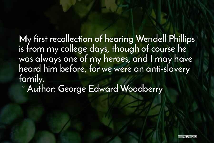 George Edward Woodberry Quotes: My First Recollection Of Hearing Wendell Phillips Is From My College Days, Though Of Course He Was Always One Of