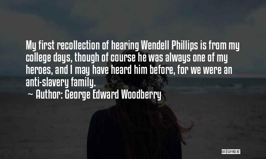 George Edward Woodberry Quotes: My First Recollection Of Hearing Wendell Phillips Is From My College Days, Though Of Course He Was Always One Of