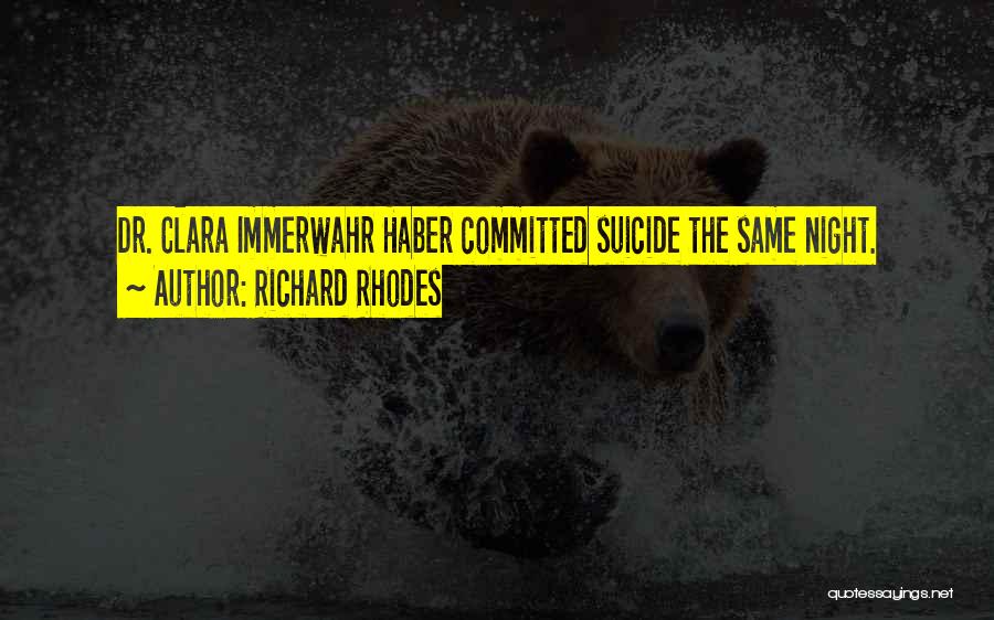 Richard Rhodes Quotes: Dr. Clara Immerwahr Haber Committed Suicide The Same Night.