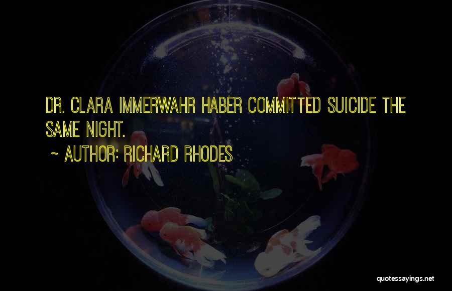 Richard Rhodes Quotes: Dr. Clara Immerwahr Haber Committed Suicide The Same Night.