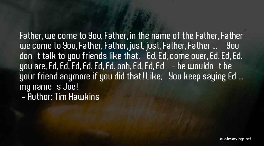 Tim Hawkins Quotes: Father, We Come To You, Father, In The Name Of The Father, Father We Come To You, Father, Father, Just,