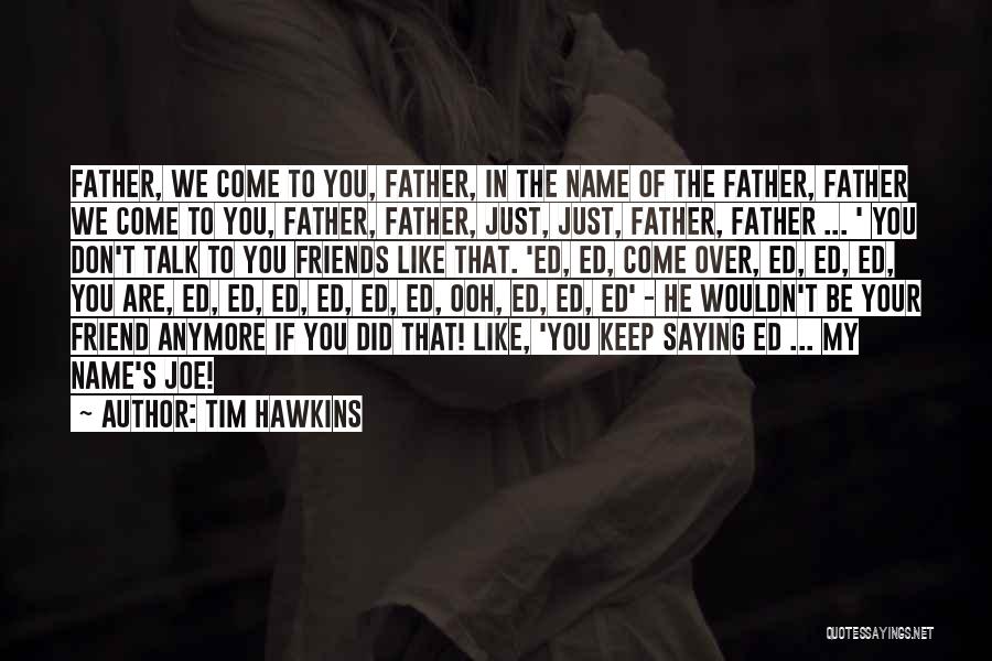 Tim Hawkins Quotes: Father, We Come To You, Father, In The Name Of The Father, Father We Come To You, Father, Father, Just,