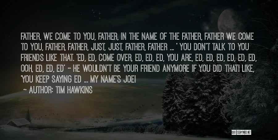Tim Hawkins Quotes: Father, We Come To You, Father, In The Name Of The Father, Father We Come To You, Father, Father, Just,