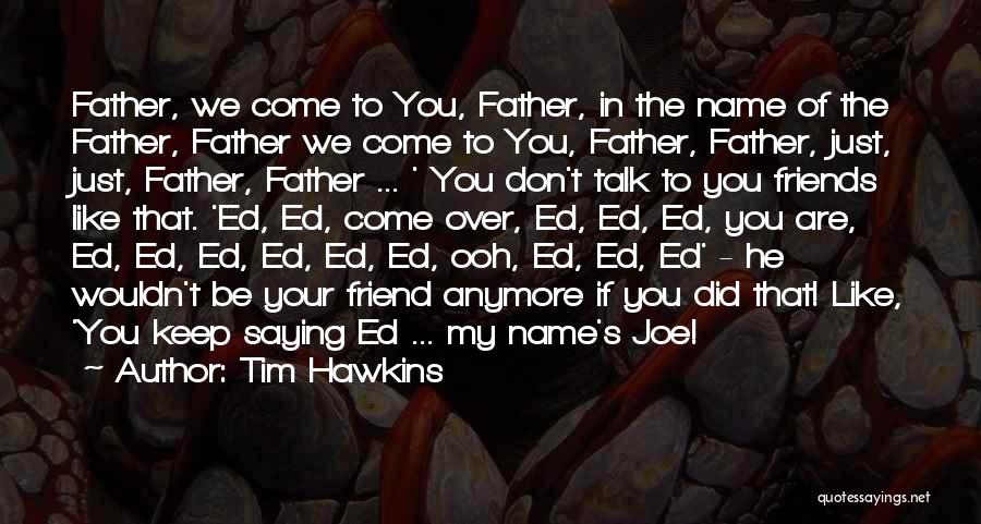 Tim Hawkins Quotes: Father, We Come To You, Father, In The Name Of The Father, Father We Come To You, Father, Father, Just,