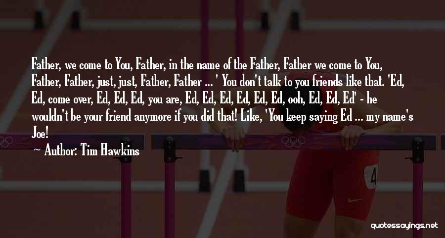 Tim Hawkins Quotes: Father, We Come To You, Father, In The Name Of The Father, Father We Come To You, Father, Father, Just,