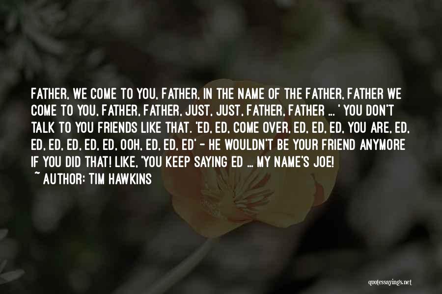 Tim Hawkins Quotes: Father, We Come To You, Father, In The Name Of The Father, Father We Come To You, Father, Father, Just,