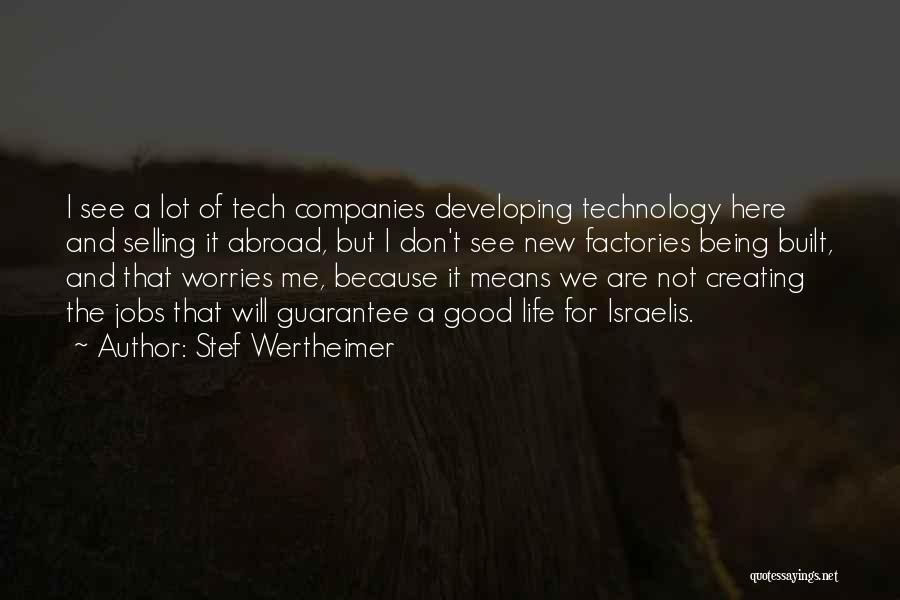 Stef Wertheimer Quotes: I See A Lot Of Tech Companies Developing Technology Here And Selling It Abroad, But I Don't See New Factories