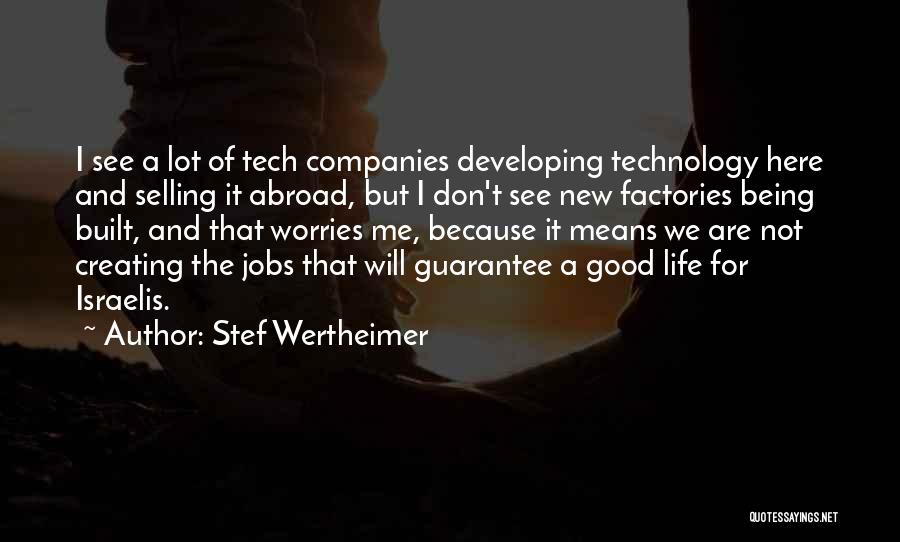 Stef Wertheimer Quotes: I See A Lot Of Tech Companies Developing Technology Here And Selling It Abroad, But I Don't See New Factories