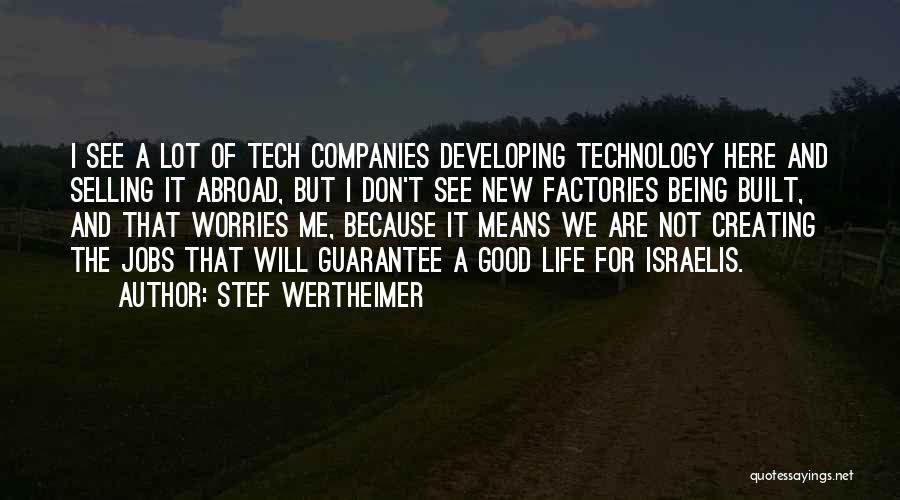 Stef Wertheimer Quotes: I See A Lot Of Tech Companies Developing Technology Here And Selling It Abroad, But I Don't See New Factories