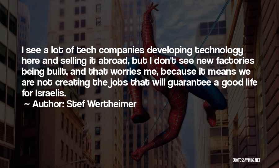 Stef Wertheimer Quotes: I See A Lot Of Tech Companies Developing Technology Here And Selling It Abroad, But I Don't See New Factories