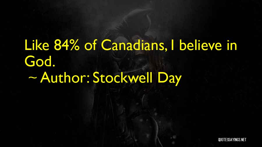 Stockwell Day Quotes: Like 84% Of Canadians, I Believe In God.