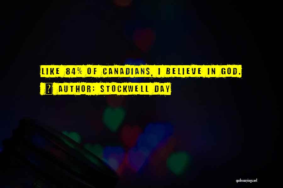Stockwell Day Quotes: Like 84% Of Canadians, I Believe In God.