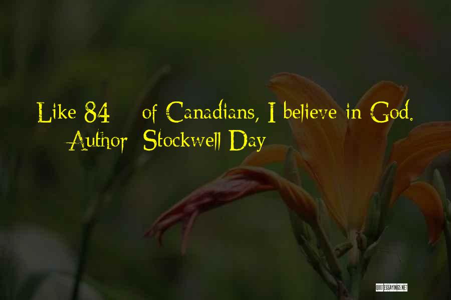 Stockwell Day Quotes: Like 84% Of Canadians, I Believe In God.