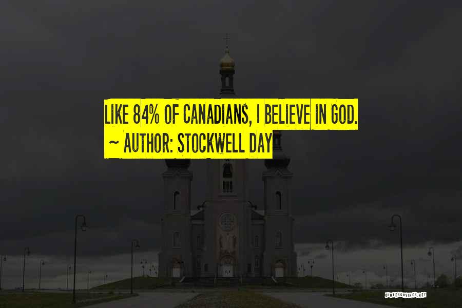 Stockwell Day Quotes: Like 84% Of Canadians, I Believe In God.
