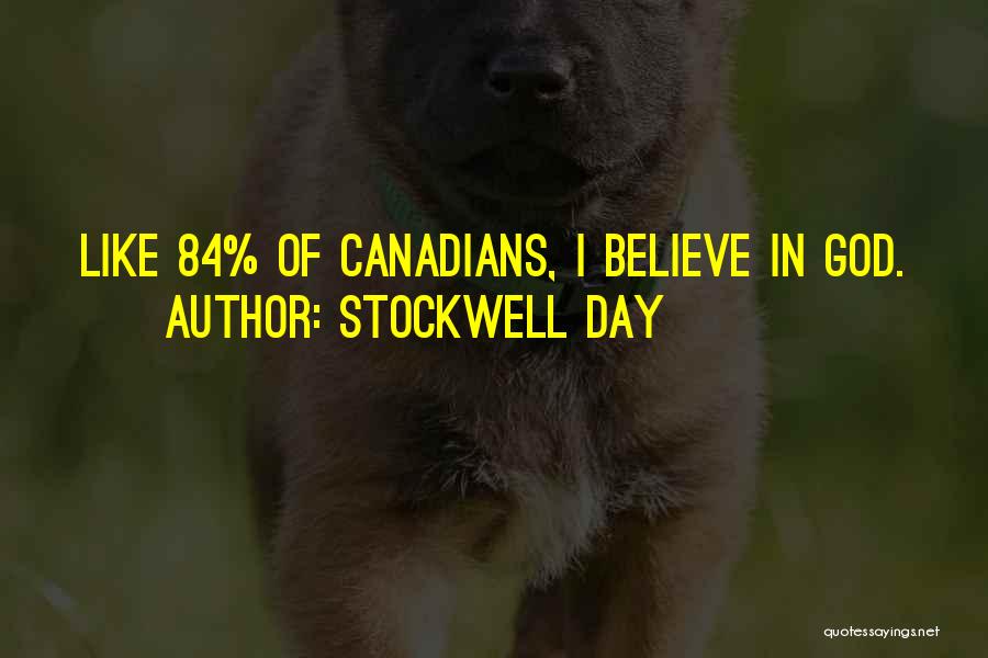 Stockwell Day Quotes: Like 84% Of Canadians, I Believe In God.