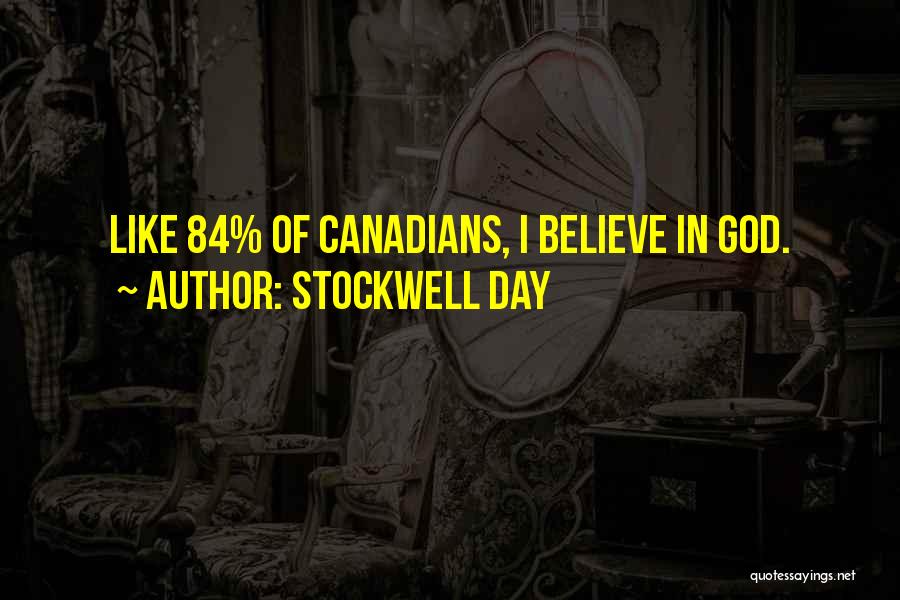 Stockwell Day Quotes: Like 84% Of Canadians, I Believe In God.