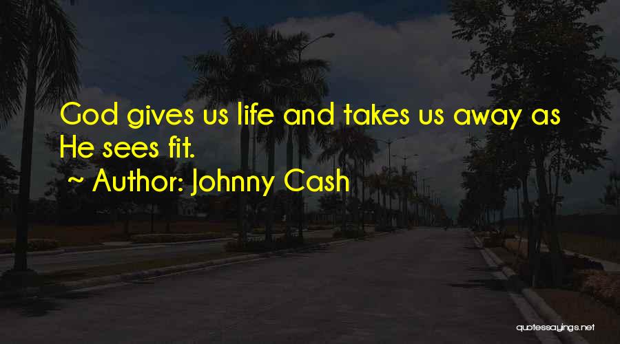 Johnny Cash Quotes: God Gives Us Life And Takes Us Away As He Sees Fit.