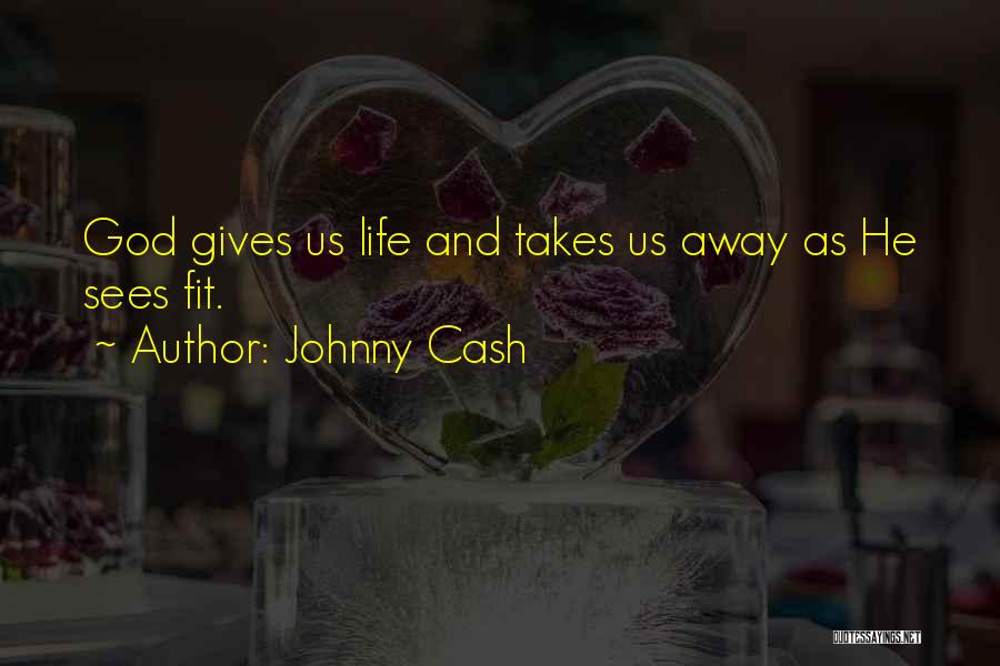 Johnny Cash Quotes: God Gives Us Life And Takes Us Away As He Sees Fit.