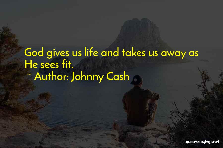 Johnny Cash Quotes: God Gives Us Life And Takes Us Away As He Sees Fit.