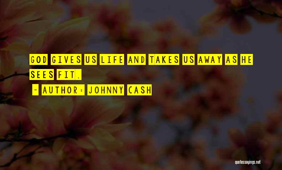 Johnny Cash Quotes: God Gives Us Life And Takes Us Away As He Sees Fit.