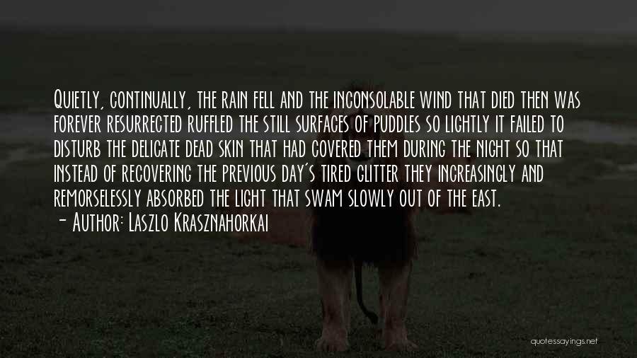 Laszlo Krasznahorkai Quotes: Quietly, Continually, The Rain Fell And The Inconsolable Wind That Died Then Was Forever Resurrected Ruffled The Still Surfaces Of
