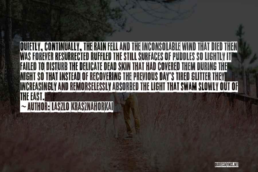 Laszlo Krasznahorkai Quotes: Quietly, Continually, The Rain Fell And The Inconsolable Wind That Died Then Was Forever Resurrected Ruffled The Still Surfaces Of