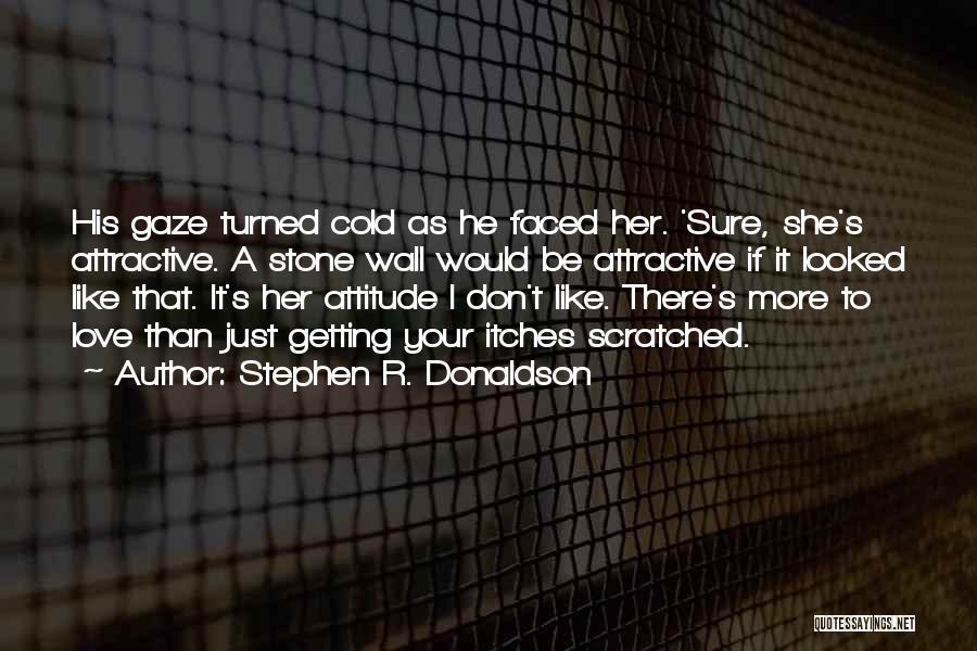 Stephen R. Donaldson Quotes: His Gaze Turned Cold As He Faced Her. 'sure, She's Attractive. A Stone Wall Would Be Attractive If It Looked