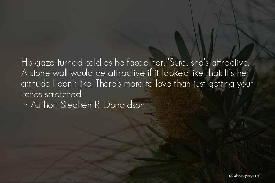 Stephen R. Donaldson Quotes: His Gaze Turned Cold As He Faced Her. 'sure, She's Attractive. A Stone Wall Would Be Attractive If It Looked