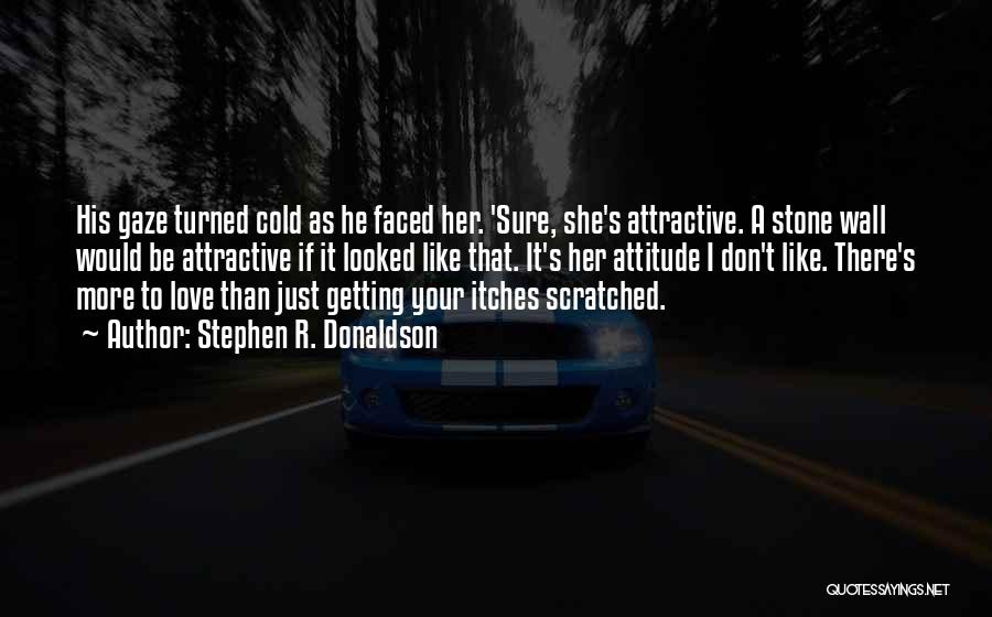 Stephen R. Donaldson Quotes: His Gaze Turned Cold As He Faced Her. 'sure, She's Attractive. A Stone Wall Would Be Attractive If It Looked