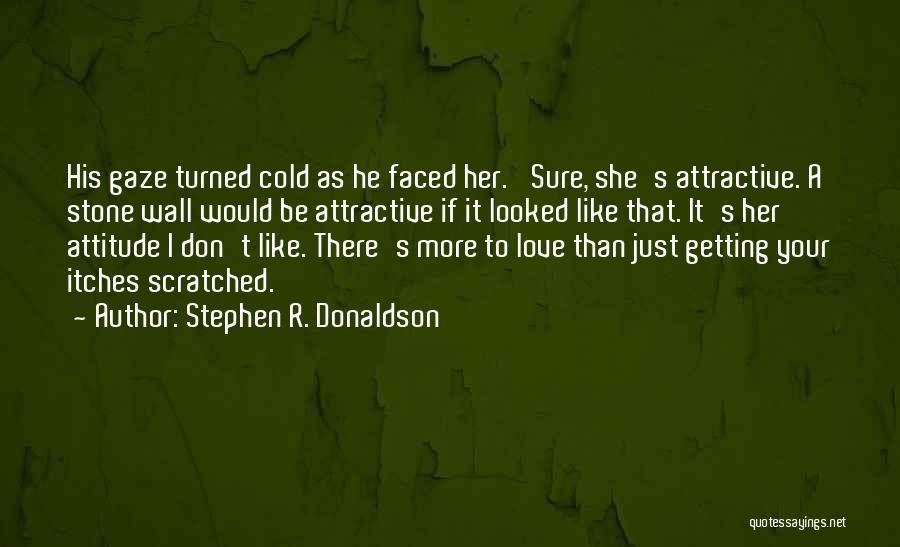 Stephen R. Donaldson Quotes: His Gaze Turned Cold As He Faced Her. 'sure, She's Attractive. A Stone Wall Would Be Attractive If It Looked