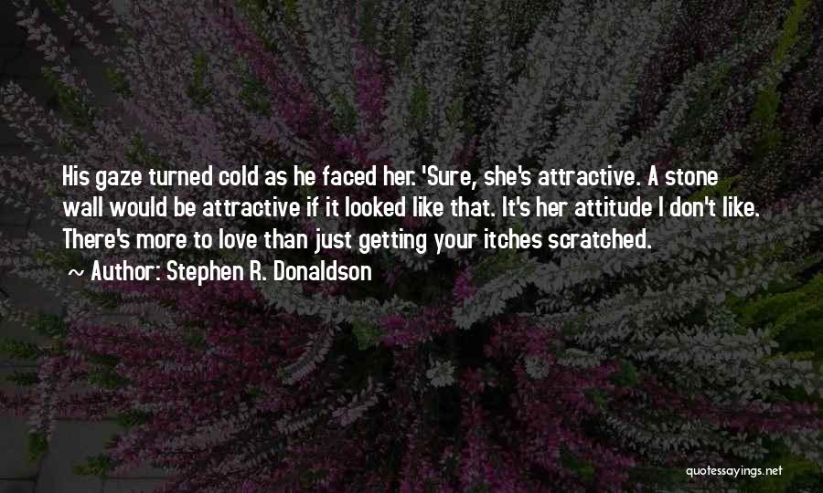 Stephen R. Donaldson Quotes: His Gaze Turned Cold As He Faced Her. 'sure, She's Attractive. A Stone Wall Would Be Attractive If It Looked