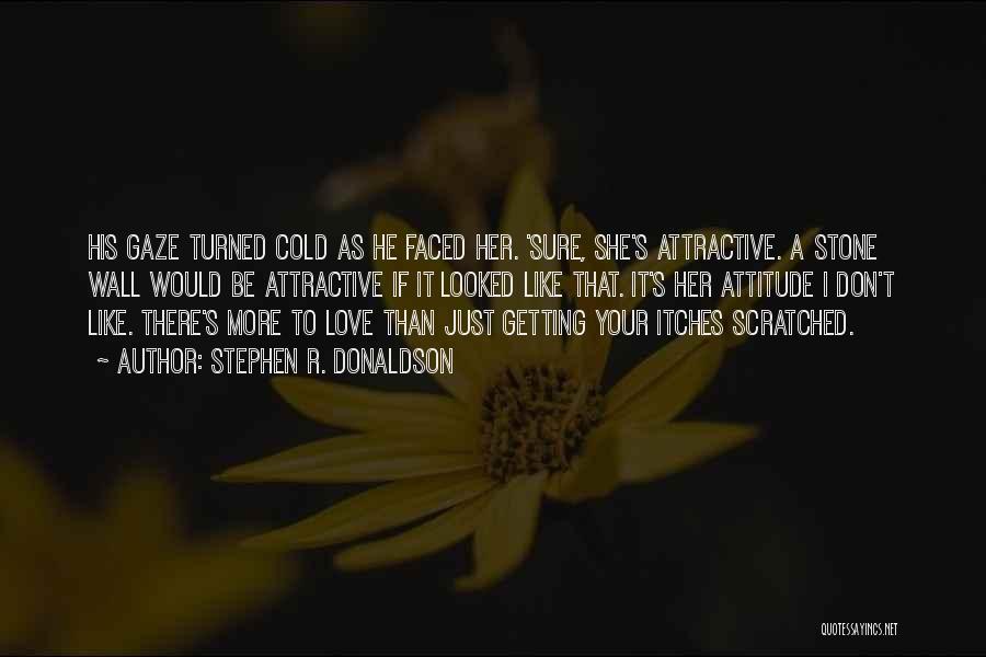 Stephen R. Donaldson Quotes: His Gaze Turned Cold As He Faced Her. 'sure, She's Attractive. A Stone Wall Would Be Attractive If It Looked