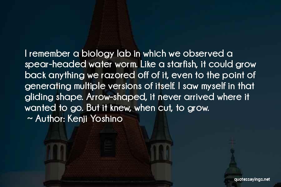 Kenji Yoshino Quotes: I Remember A Biology Lab In Which We Observed A Spear-headed Water Worm. Like A Starfish, It Could Grow Back