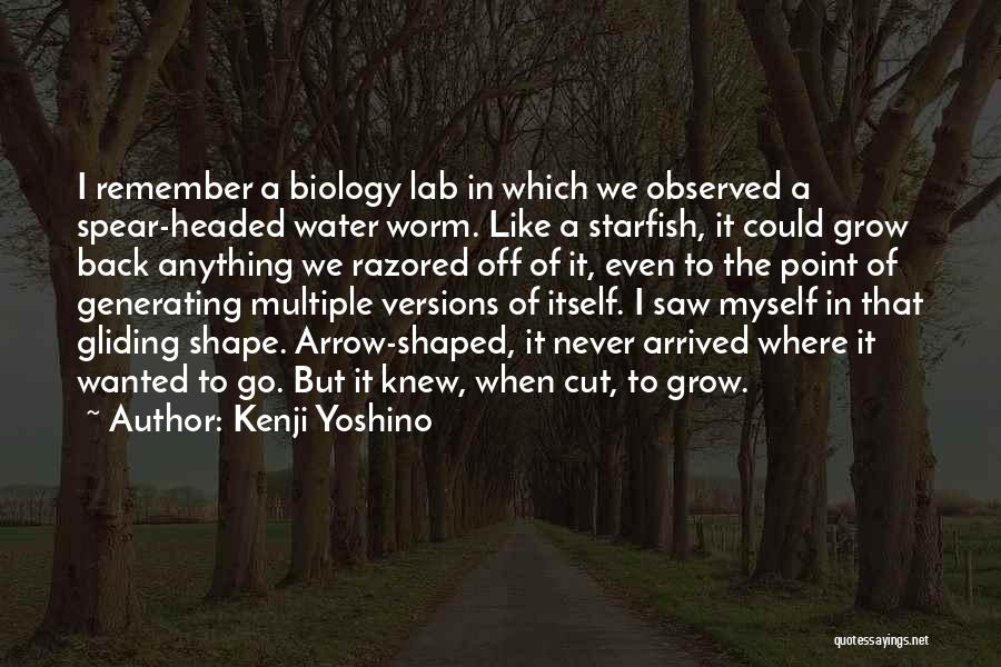 Kenji Yoshino Quotes: I Remember A Biology Lab In Which We Observed A Spear-headed Water Worm. Like A Starfish, It Could Grow Back