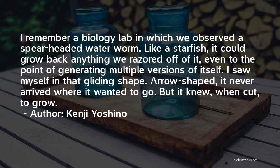 Kenji Yoshino Quotes: I Remember A Biology Lab In Which We Observed A Spear-headed Water Worm. Like A Starfish, It Could Grow Back