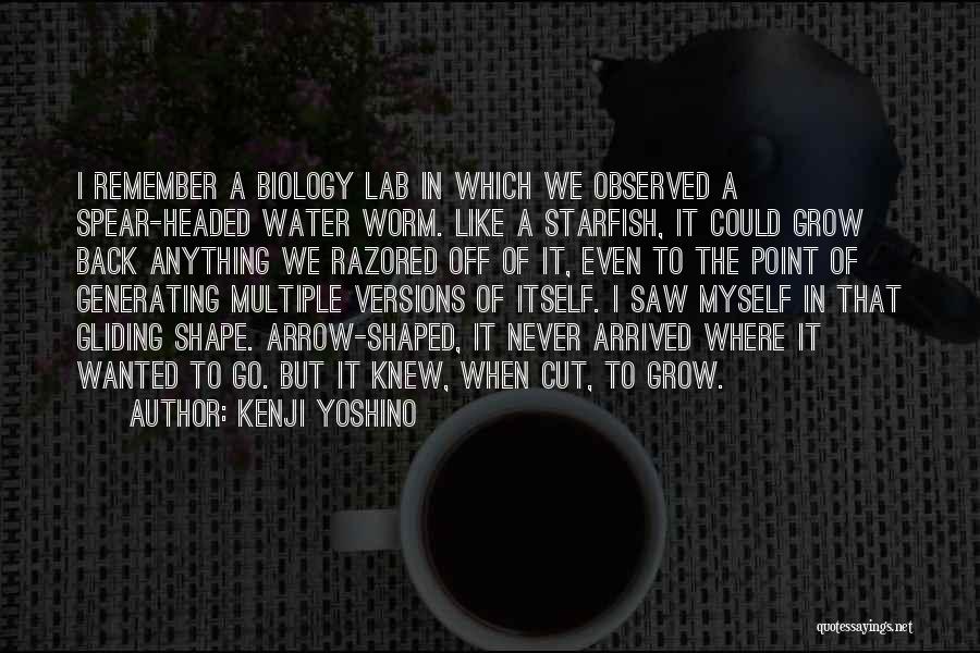 Kenji Yoshino Quotes: I Remember A Biology Lab In Which We Observed A Spear-headed Water Worm. Like A Starfish, It Could Grow Back