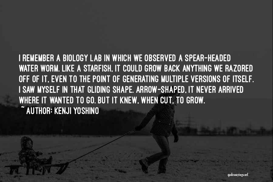 Kenji Yoshino Quotes: I Remember A Biology Lab In Which We Observed A Spear-headed Water Worm. Like A Starfish, It Could Grow Back