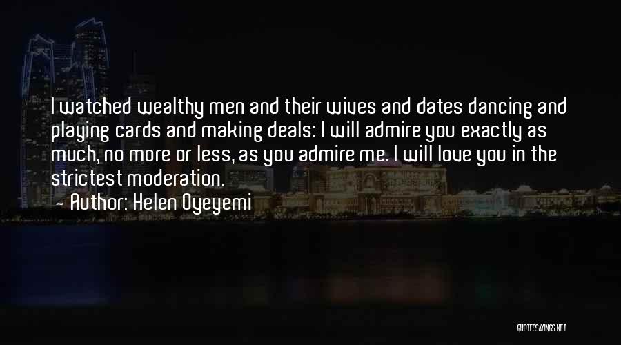 Helen Oyeyemi Quotes: I Watched Wealthy Men And Their Wives And Dates Dancing And Playing Cards And Making Deals: I Will Admire You