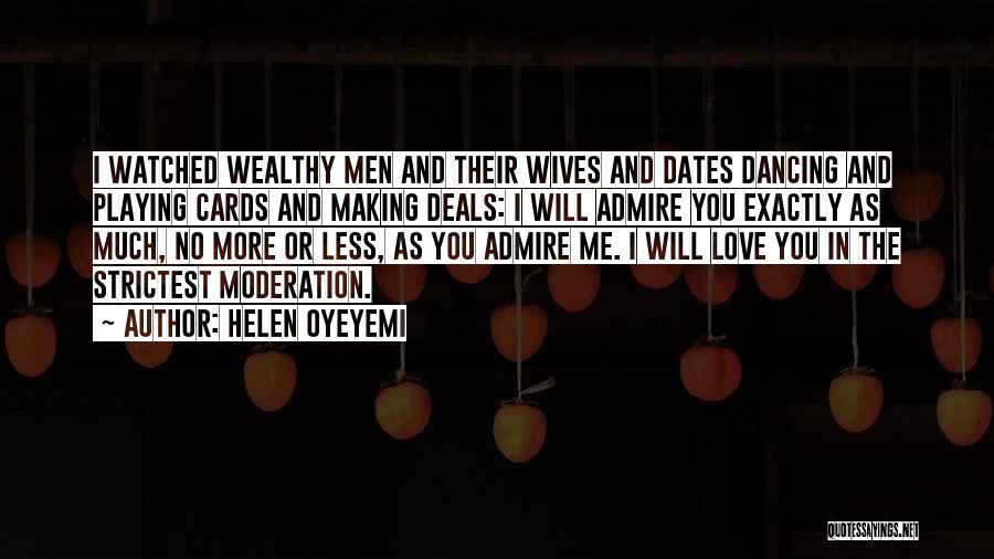 Helen Oyeyemi Quotes: I Watched Wealthy Men And Their Wives And Dates Dancing And Playing Cards And Making Deals: I Will Admire You