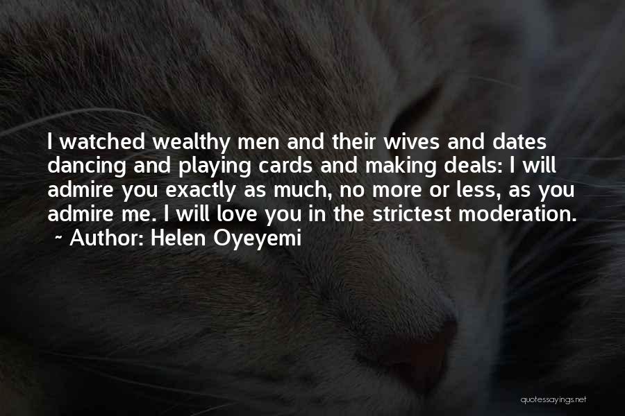 Helen Oyeyemi Quotes: I Watched Wealthy Men And Their Wives And Dates Dancing And Playing Cards And Making Deals: I Will Admire You