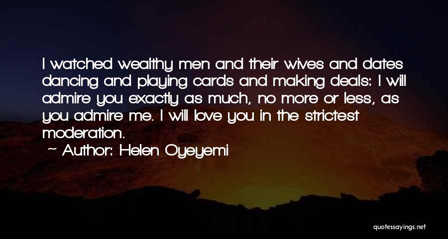 Helen Oyeyemi Quotes: I Watched Wealthy Men And Their Wives And Dates Dancing And Playing Cards And Making Deals: I Will Admire You