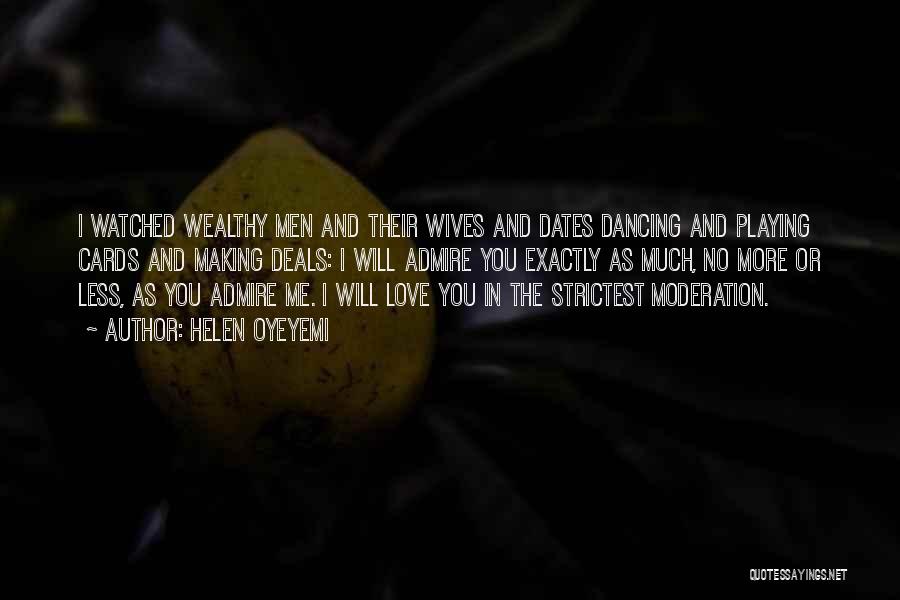 Helen Oyeyemi Quotes: I Watched Wealthy Men And Their Wives And Dates Dancing And Playing Cards And Making Deals: I Will Admire You