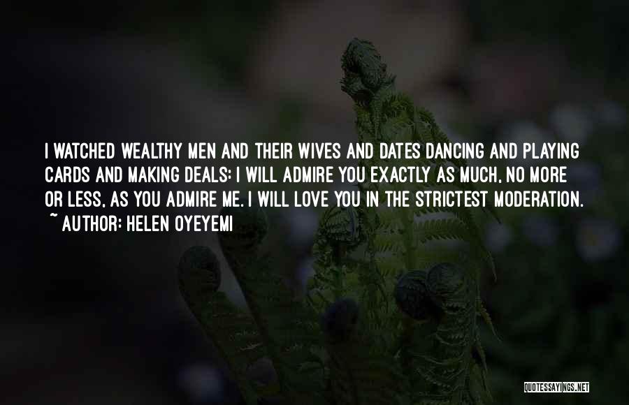 Helen Oyeyemi Quotes: I Watched Wealthy Men And Their Wives And Dates Dancing And Playing Cards And Making Deals: I Will Admire You