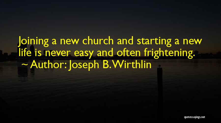 Joseph B. Wirthlin Quotes: Joining A New Church And Starting A New Life Is Never Easy And Often Frightening.