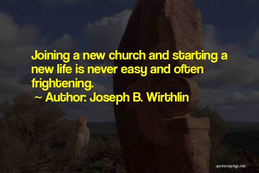 Joseph B. Wirthlin Quotes: Joining A New Church And Starting A New Life Is Never Easy And Often Frightening.