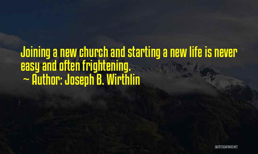 Joseph B. Wirthlin Quotes: Joining A New Church And Starting A New Life Is Never Easy And Often Frightening.