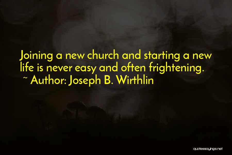 Joseph B. Wirthlin Quotes: Joining A New Church And Starting A New Life Is Never Easy And Often Frightening.