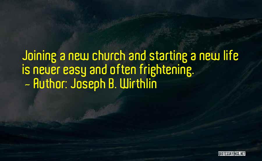 Joseph B. Wirthlin Quotes: Joining A New Church And Starting A New Life Is Never Easy And Often Frightening.